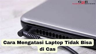 Mengapa Laptop Tidak Bisa Menyala Padahal Sudah Di Cas